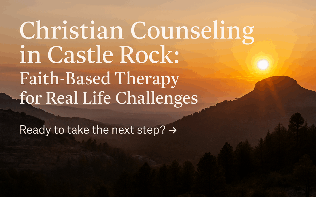 Christian Counseling in Castle Rock: Faith-Based Therapy for Real Life Challenges